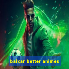 baixar better animes